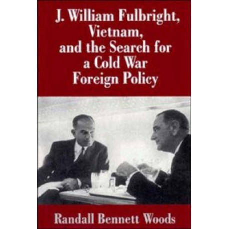 J. William Fulbright, Vietnam, and the Search for a Cold War Foreign Policy