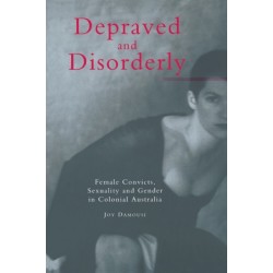 Depraved and Disorderly: Female Convicts, Sexuality and Gender in Colonial Australia