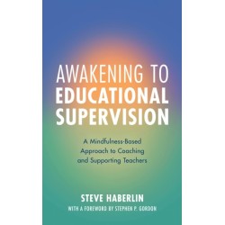 Awakening to Educational Supervision: A Mindfulness-Based Approach to Coaching and Supporting Teachers