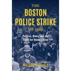 The Boston Police Strike of 1919: Politics, Riots, and the Fight for Unionization