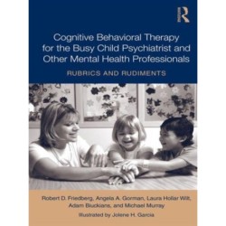 Cognitive Behavioral Therapy for the Busy Child Psychiatrist and Other Mental Health Professionals: Rubrics and Rudiments