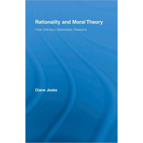 Rationality and Moral Theory: How Intimacy Generates Reasons