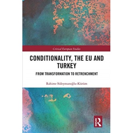 Conditionality, the EU and Turkey: From Transformation to Retrenchment