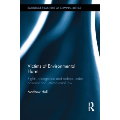 Victims of Environmental Harm: Rights, Recognition and Redress Under National and International Law