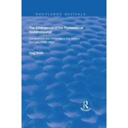 The Emergence of the Professional Watercolourist: Contentions and Alliances in the Artistic Domain, 1760–1824
