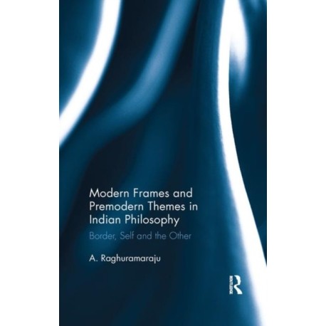 Modern Frames and Premodern Themes in Indian Philosophy: Border, Self and the Other