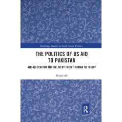 The Politics of US Aid to Pakistan: Aid Allocation and Delivery from Truman to Trump