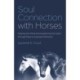 Soul Connection with Horses: Healing the Mind and Awakening the Spirit through Equine Assisted Practices