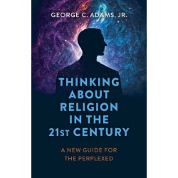 Thinking About Religion in the 21st Century: A New Guide for the Perplexed