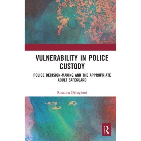 Vulnerability in Police Custody: Police decision-making and the appropriate adult safeguard