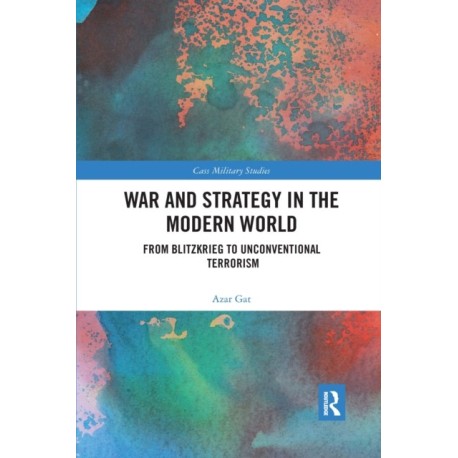 War and Strategy in the Modern World: From Blitzkrieg to Unconventional Terror