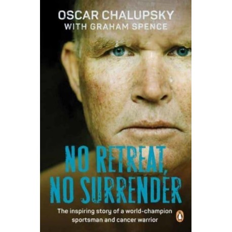 No Retreat, No Surrender: The Inspiring Story of a World-Champion Sportsman and Cancer Warrior