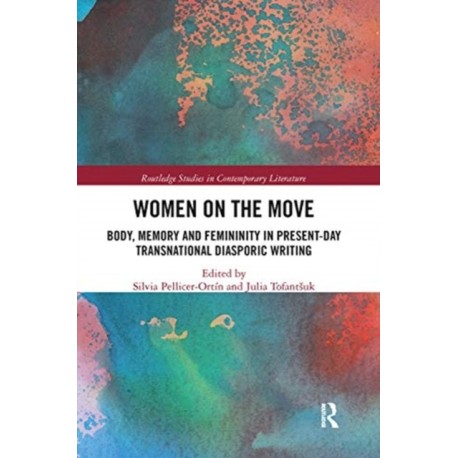 Women on the Move: Body, Memory and Femininity in Present-Day Transnational Diasporic Writing