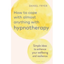 How to Cope with Almost Anything with Hypnotherapy: Simple Ideas to Enhance Your Wellbeing and Resilience