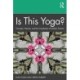 Is This Yoga?: Concepts, Histories, and the Complexities of Modern Practice