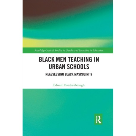 Black Men Teaching in Urban Schools: Reassessing Black Masculinity