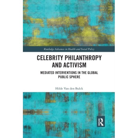 Celebrity Philanthropy and Activism: Mediated Interventions in the Global Public Sphere
