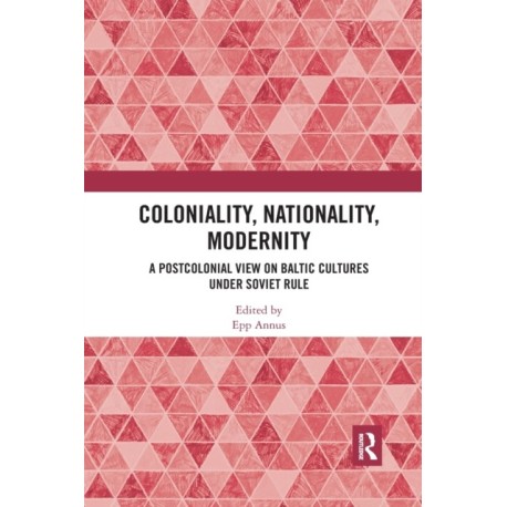 Coloniality, Nationality, Modernity: A Postcolonial View on Baltic Cultures under Soviet Rule