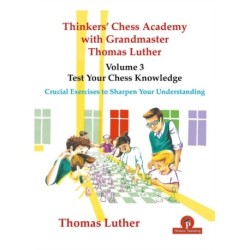 Thinkers' Chess Academy with Grandmaster Thomas Luther - Volume 3 - Test Your Chess Knowledge: Crucial Exercises to Sharpen Your Understanding