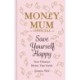 Save Yourself Happy: Easy money-saving tips for families on a budget from Money Mum Official – the SUNDAY TIMES bestseller