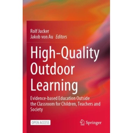 High-Quality Outdoor Learning: Evidence-based Education Outside the Classroom for Children, Teachers and Society