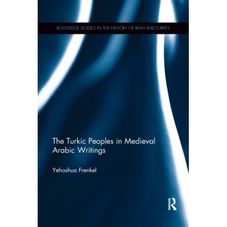 The Turkic Peoples in Medieval Arabic Writings