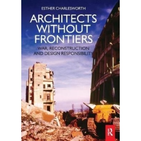 Architects Without Frontiers: War, Reconstruction and Design Responsibility