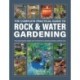 Rock & Water Gardening, The Complete Practical Guide to: From planning the design and construction to planting schemes and fish care