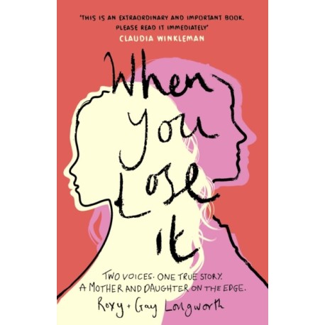 When You Lose It: Two voices. One true story. A mother and daughter on the edge. 'A very important subject' – ITV's This Morning