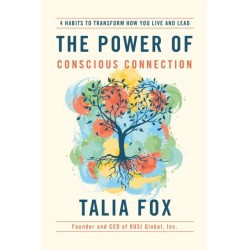 The Power of Conscious Connection: 4 Habits to Transform How You Live and Lead in a Disconnected World