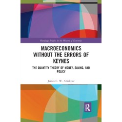 Macroeconomics without the Errors of Keynes: The Quantity Theory of Money, Saving, and Policy