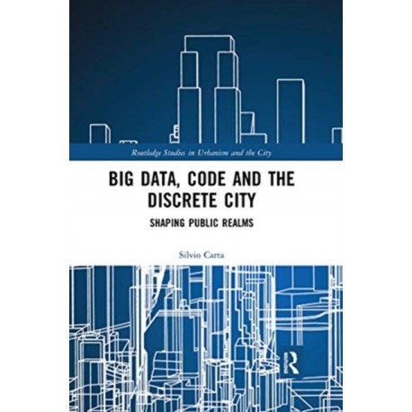 Big Data, Code and the Discrete City: Shaping Public Realms