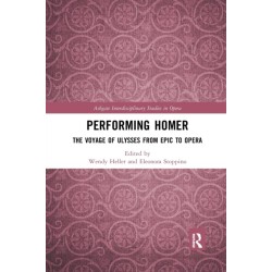 Performing Homer: The Voyage of Ulysses from Epic to Opera: The Voyage of Ulysses from Epic to Opera