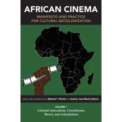 African Cinema: Manifesto and Practice for Cultural Decolonization: Volume 1: Colonial Antecedents, Constituents, Theory, and Articulations
