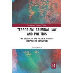 Terrorism, Criminal Law and Politics: The Decline of the Political Offence Exception to Extradition