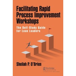 Facilitating Rapid Process Improvement Workshops: The Self-Study Guide for Lean Leaders