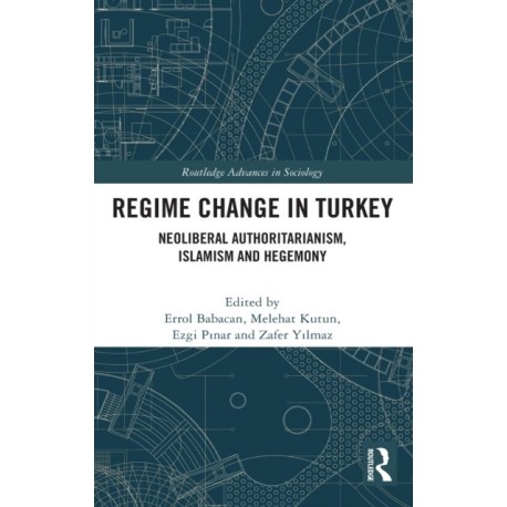 Regime Change in Turkey: Neoliberal Authoritarianism, Islamism and Hegemony