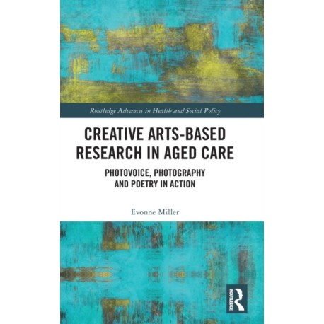 Creative Arts-Based Research in Aged Care: Photovoice, Photography and Poetry in Action