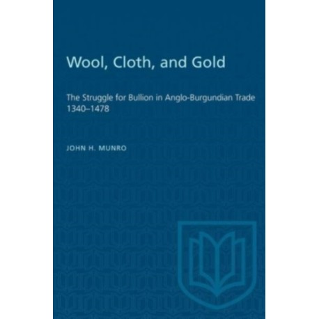 Wool, Cloth, and Gold: The Struggle for Bullion in Anglo-Burgundian Trade 1340-1478