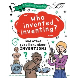 A Question of Technology: Who Invented Inventing?: And other questions about inventions