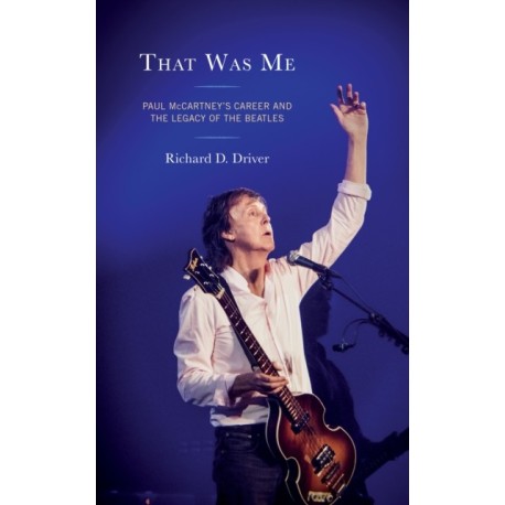 That Was Me: Paul McCartney’s Career and the Legacy of the Beatles