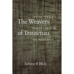 The Weavers of Trautenau – Jewish Female Forced Labor in the Holocaust