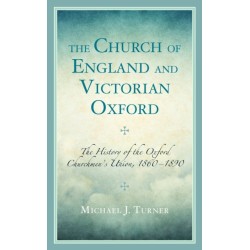 The Church of England and Victorian Oxford: The History of the Oxford Churchmen's Union, 1860–1890