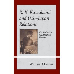 K. K. Kawakami and U.S.-Japan Relations: The Forty-Year Road to Pearl Harbor