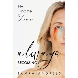 Always Becoming: Sex, Shame & Love