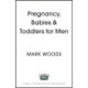 Pregnancy, Babies & Toddlers for Men: The ultimate guide for new and expectant dads