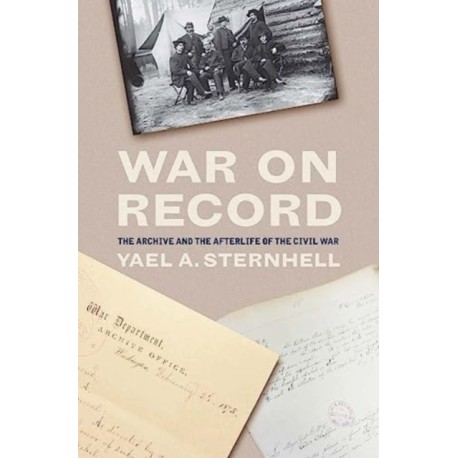 War on Record: The Archive and the Afterlife of the Civil War