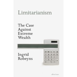 Limitarianism: The Case Against Extreme Wealth