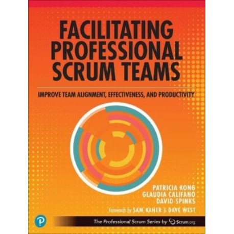 Facilitating Professional Scrum Teams: Improve Team Alignment, Effectiveness and Outcomes