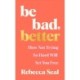 Be Bad, Better: How Not Trying So Hard Will Set You Free